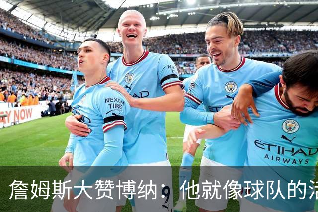詹姆斯大赞博纳：他就像球队的活力发电机！